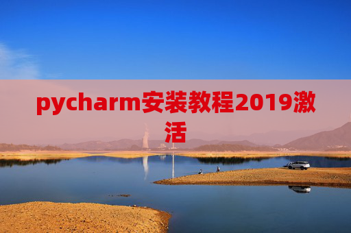 pycharm安装教程2019激活 pycharm安装教程2019激活